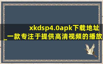 xkdsp4.0apk下载地址_一款专注于提供高清视频的播放软件,xkdsp3.0apk下载二维码